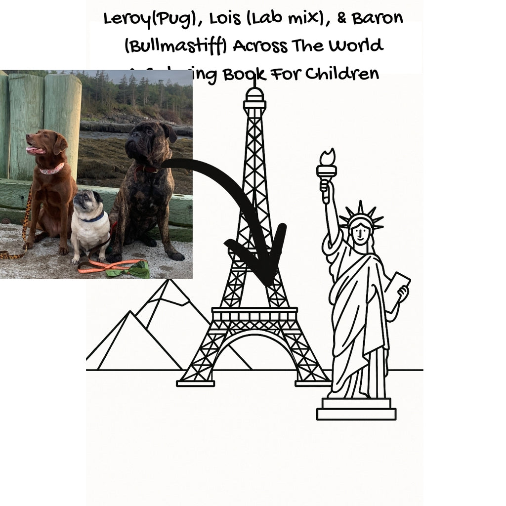 Leroy(Pug), Lois (Lab mix), & Baron (Bullmastiff) Across The World: A Coloring Book For Children