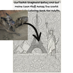 Our Dutch  Shepherd Bailey and our Maine Coon Fluff Across The World: A Mandala Coloring Book For Adults