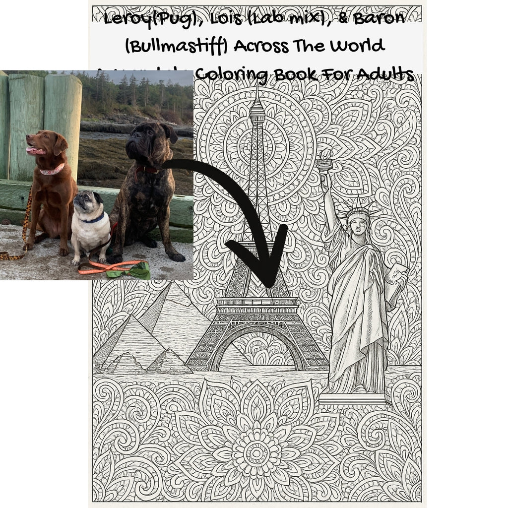 Leroy(Pug), Lois (Lab mix), & Baron (Bullmastiff) Across The World: A Mandala Coloring Book For Adults